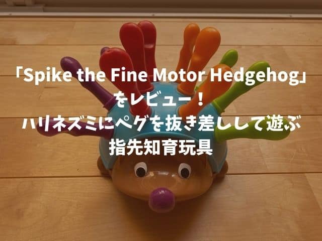 Spike the Fine Motor Hedgehog」をレビュー！ハリネズミにペグを抜き差しして遊ぶ指先知育玩具 | ぱぱいくじ